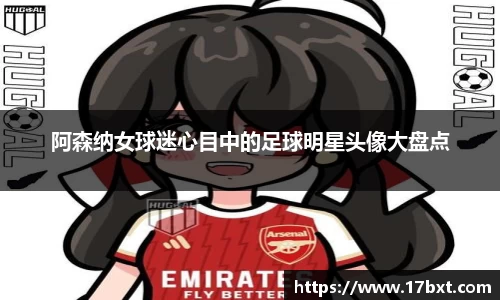 阿森纳女球迷心目中的足球明星头像大盘点