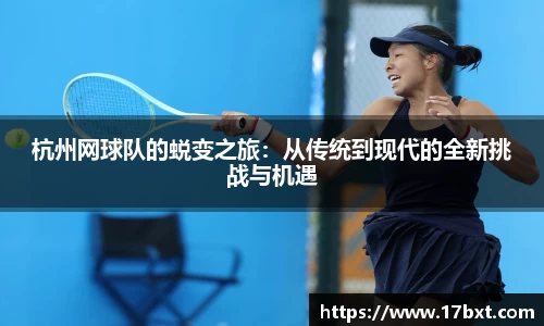 杭州网球队的蜕变之旅：从传统到现代的全新挑战与机遇